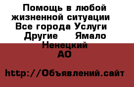 Помощь в любой жизненной ситуации - Все города Услуги » Другие   . Ямало-Ненецкий АО